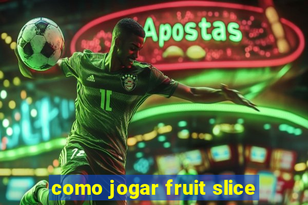 como jogar fruit slice